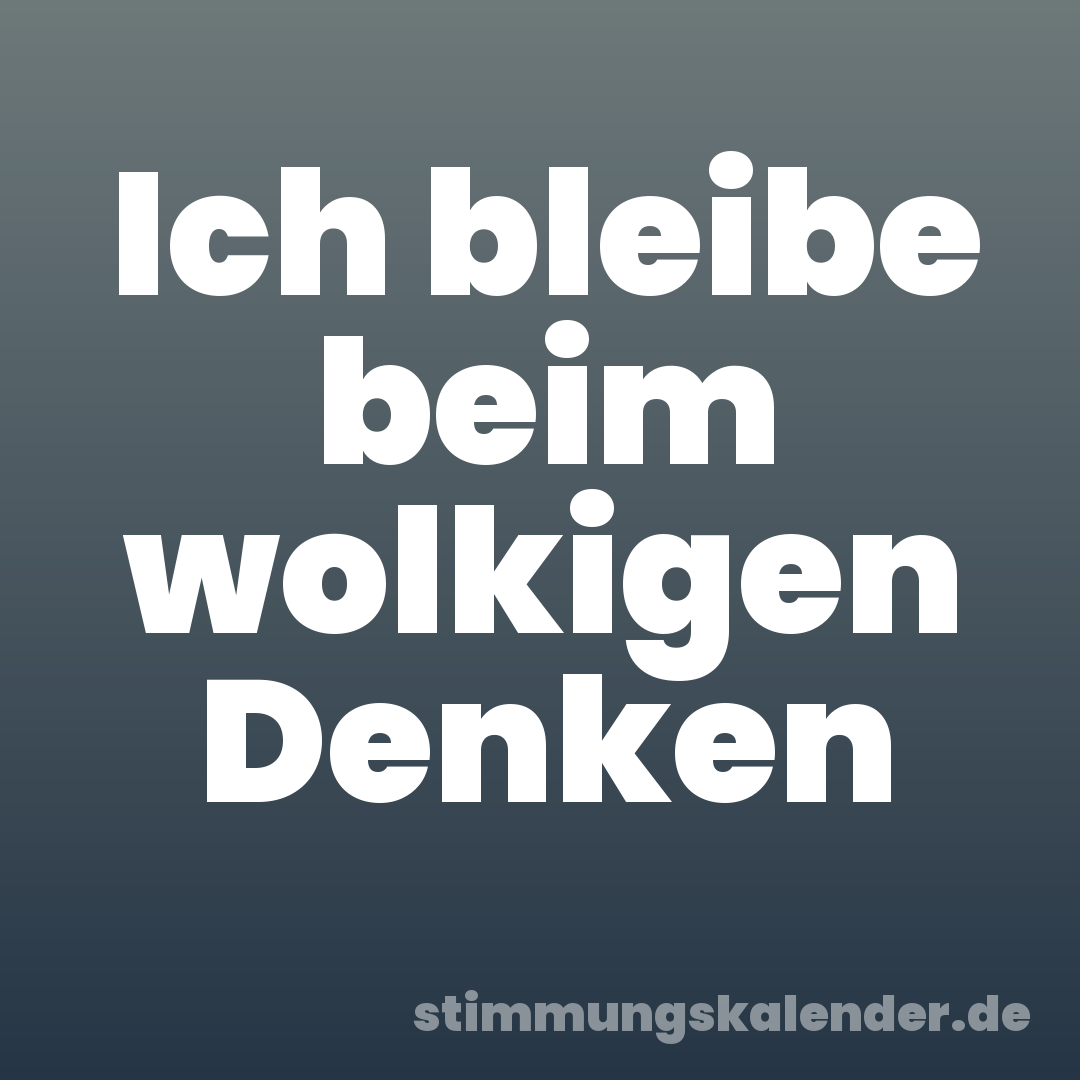 Ich bleibe beim wolkigen Denken