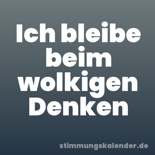 Ich bleibe beim wolkigen Denken