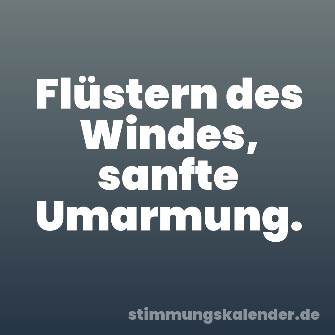 Flüstern des Windes, sanfte Umarmung.
