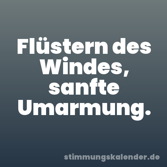 Flüstern des Windes, sanfte Umarmung.