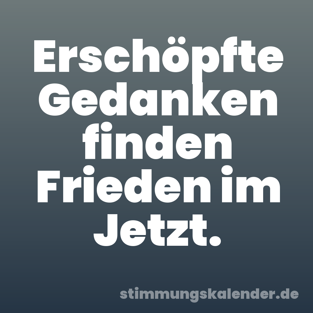 Erschöpfte Gedanken finden Frieden im Jetzt.