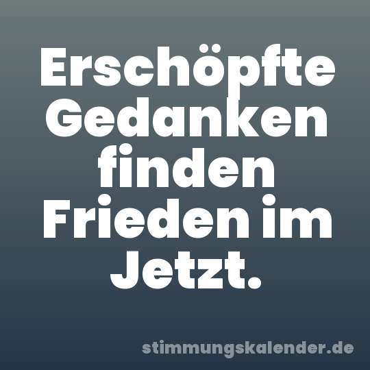Erschöpfte Gedanken finden Frieden im Jetzt.