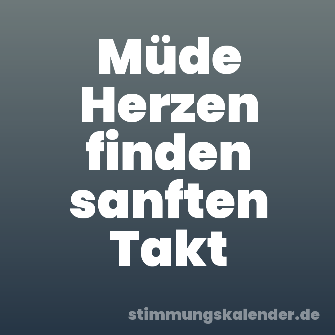 Müde Herzen finden sanften Takt
