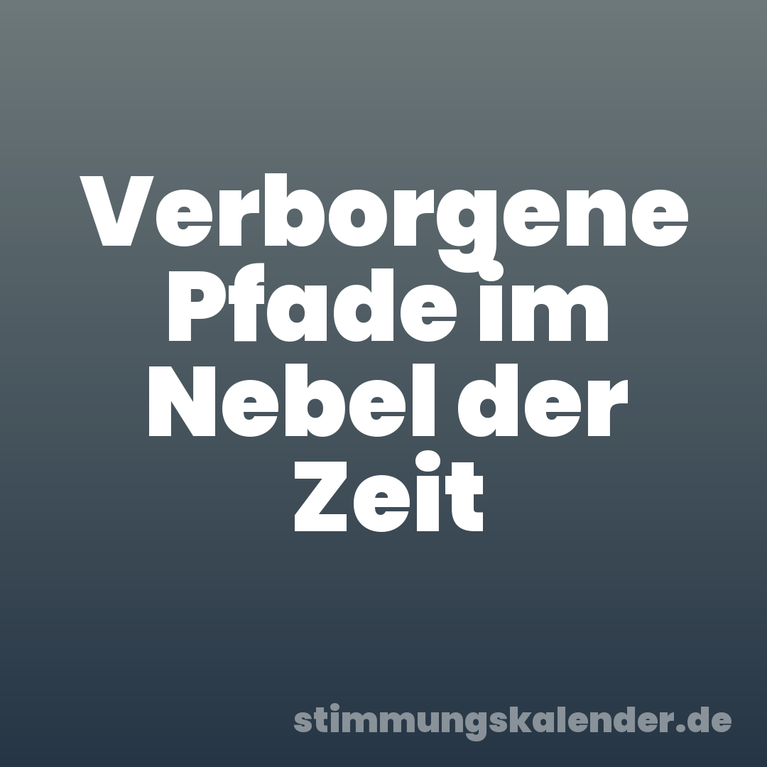 Verborgene Pfade im Nebel der Zeit