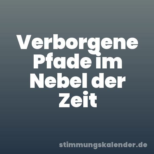 Verborgene Pfade im Nebel der Zeit