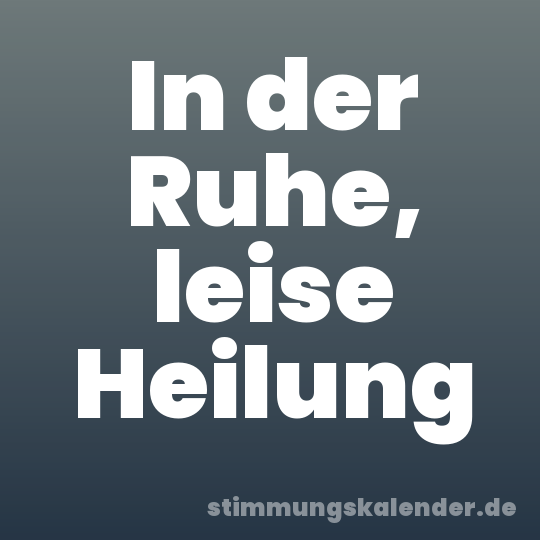 In der Ruhe, leise Heilung