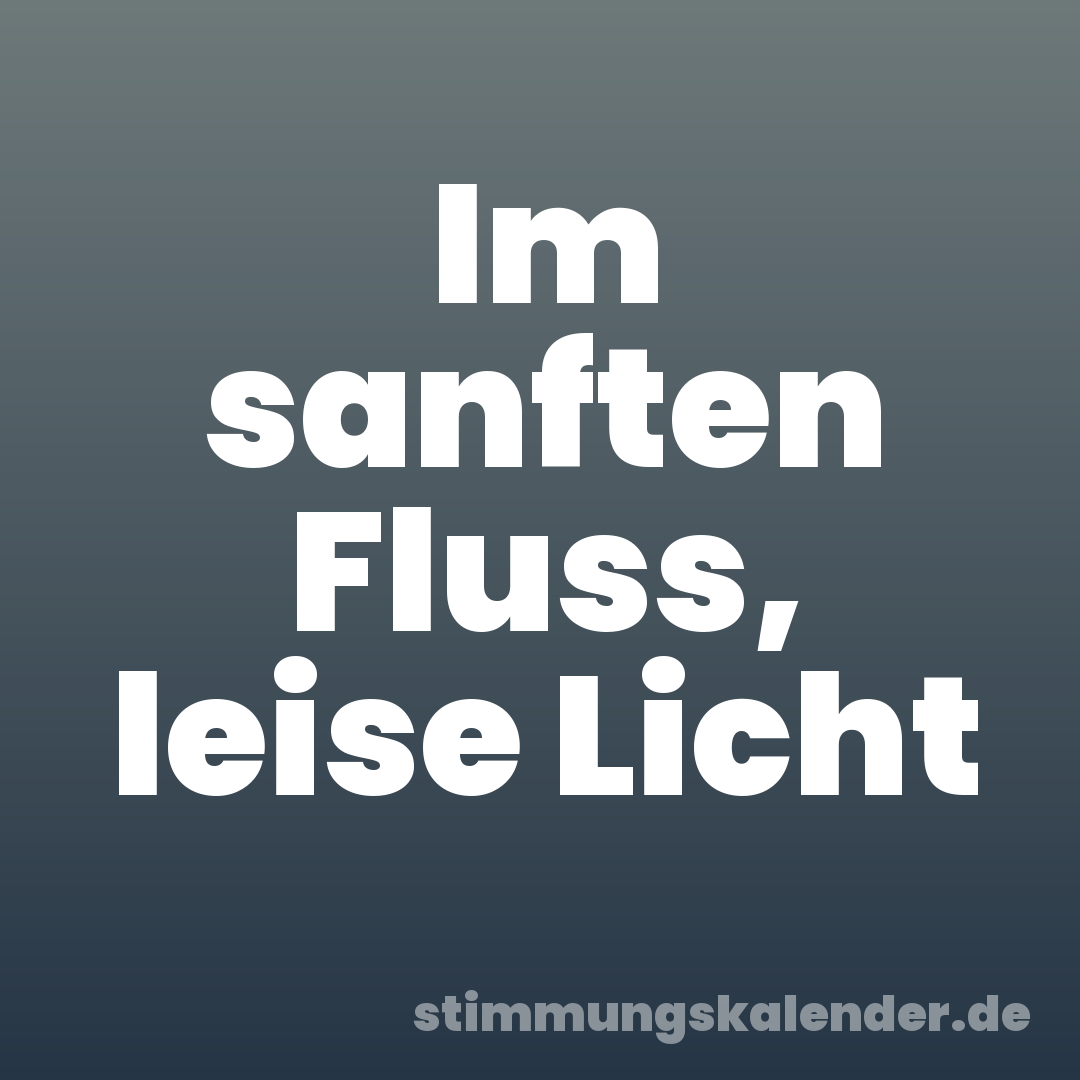 Im sanften Fluss, leise Licht