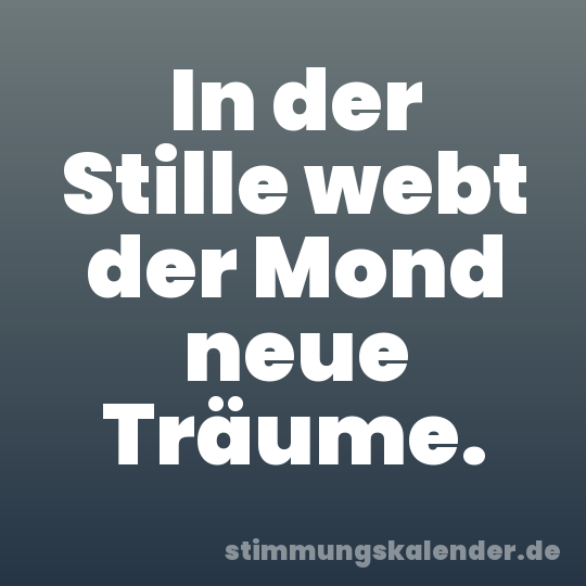 In der Stille webt der Mond neue Träume.