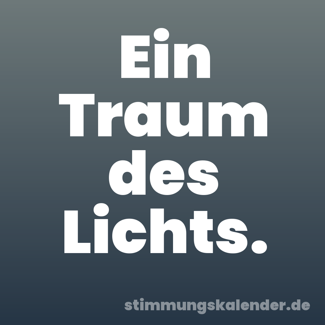 Ein Traum des Lichts.