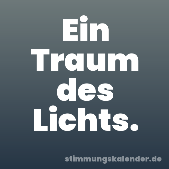 Ein Traum des Lichts.