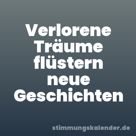 Verlorene Träume flüstern neue Geschichten