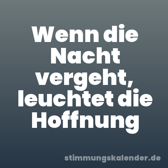 Wenn die Nacht vergeht, leuchtet die Hoffnung