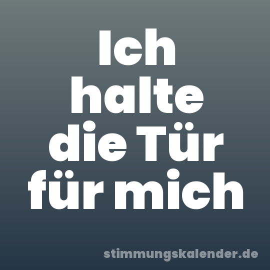 Ich halte die Tür für mich