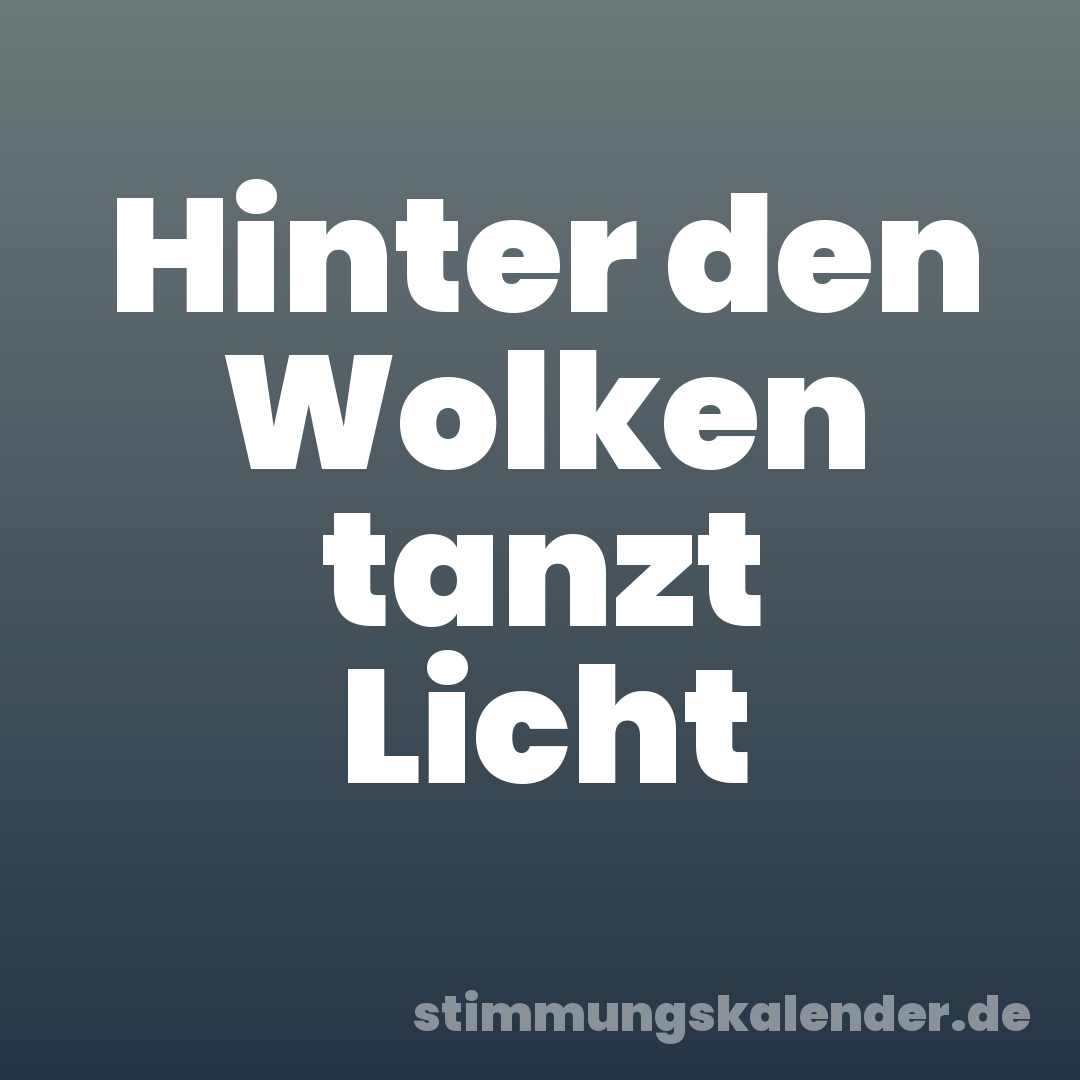 Hinter den Wolken tanzt Licht