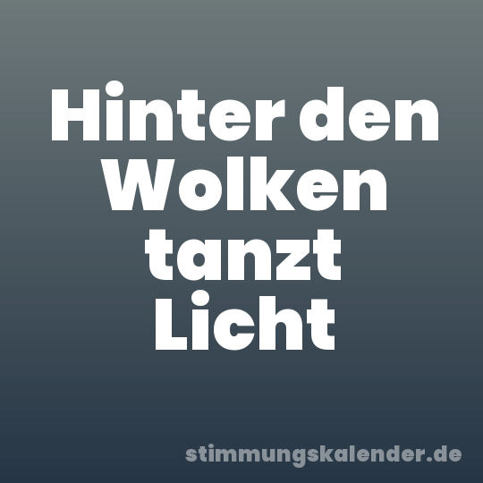 Hinter den Wolken tanzt Licht
