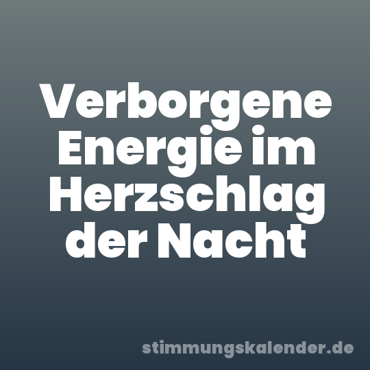 Verborgene Energie im Herzschlag der Nacht