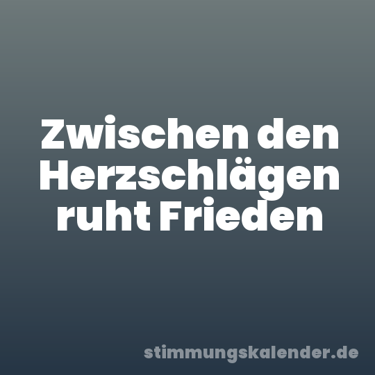 Zwischen den Herzschlägen ruht Frieden