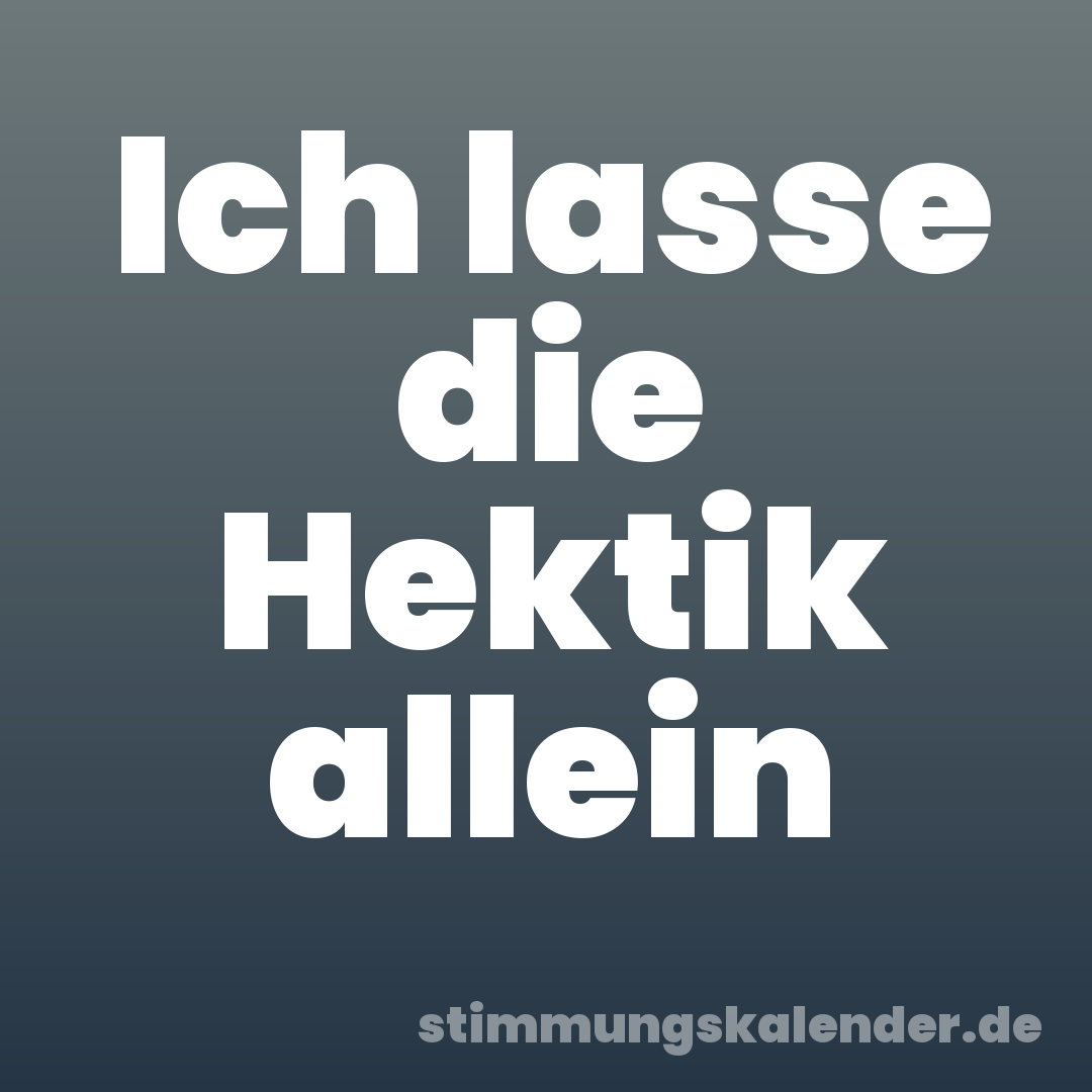 Ich lasse die Hektik allein