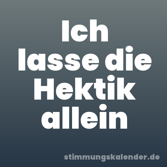 Ich lasse die Hektik allein