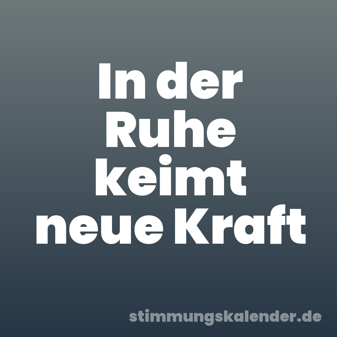 In der Ruhe keimt neue Kraft