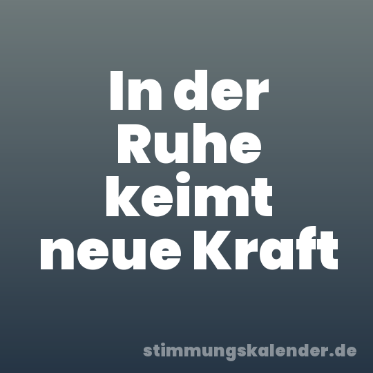 In der Ruhe keimt neue Kraft