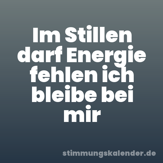 Im Stillen darf Energie fehlen ich bleibe bei mir