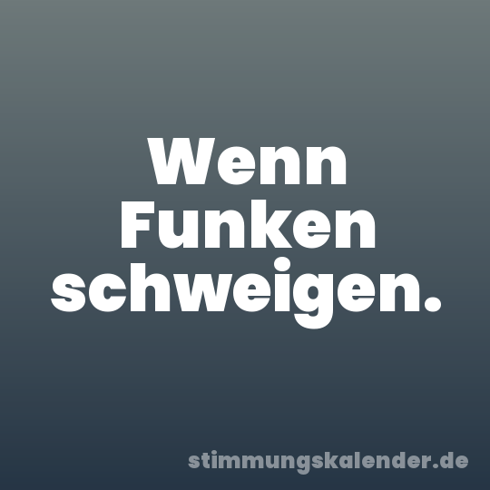 Wenn Funken schweigen.