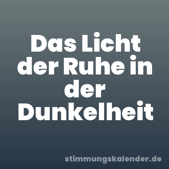 Das Licht der Ruhe in der Dunkelheit