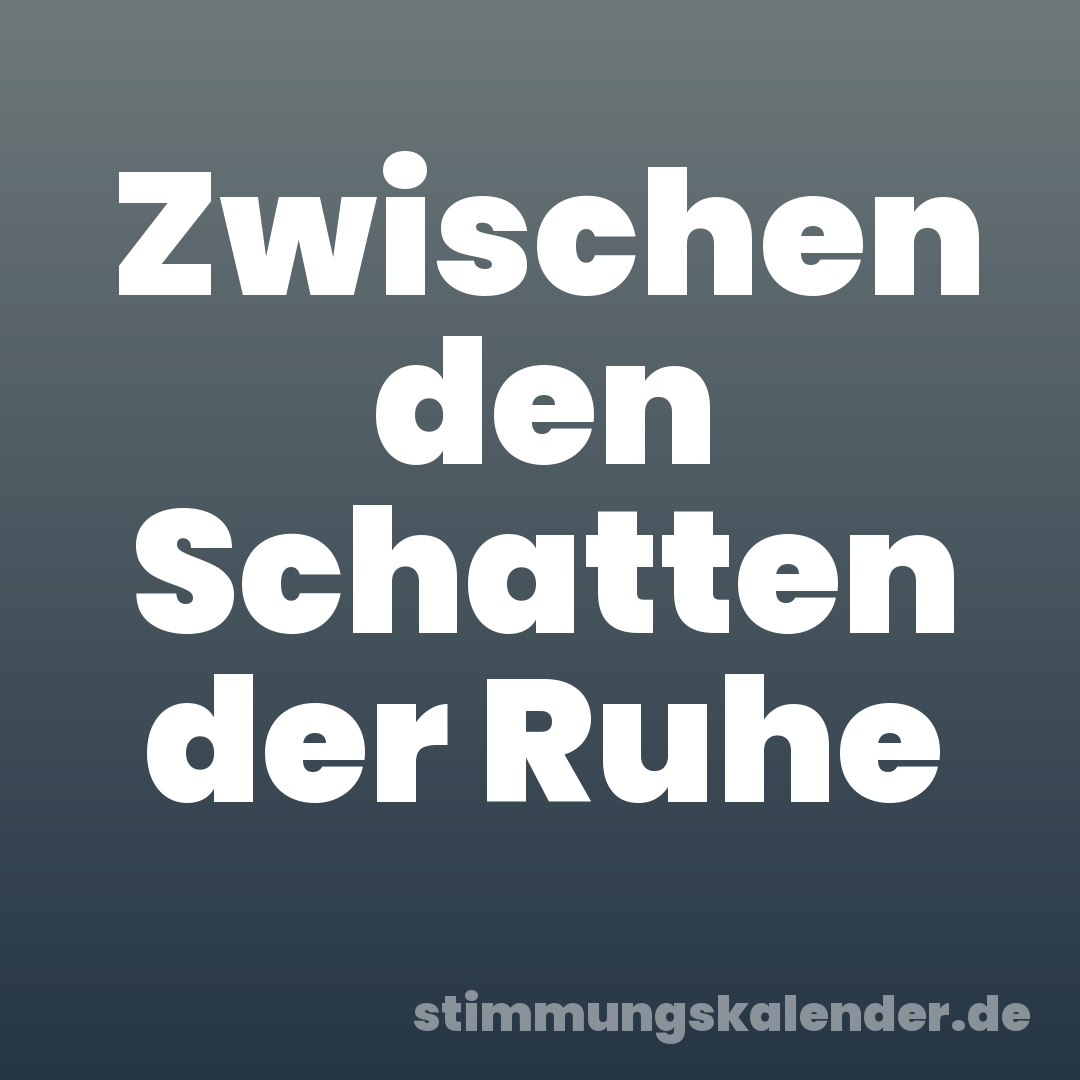 Zwischen den Schatten der Ruhe