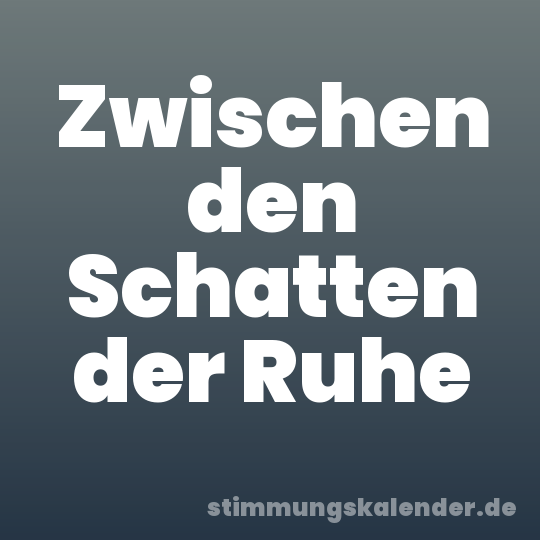 Zwischen den Schatten der Ruhe
