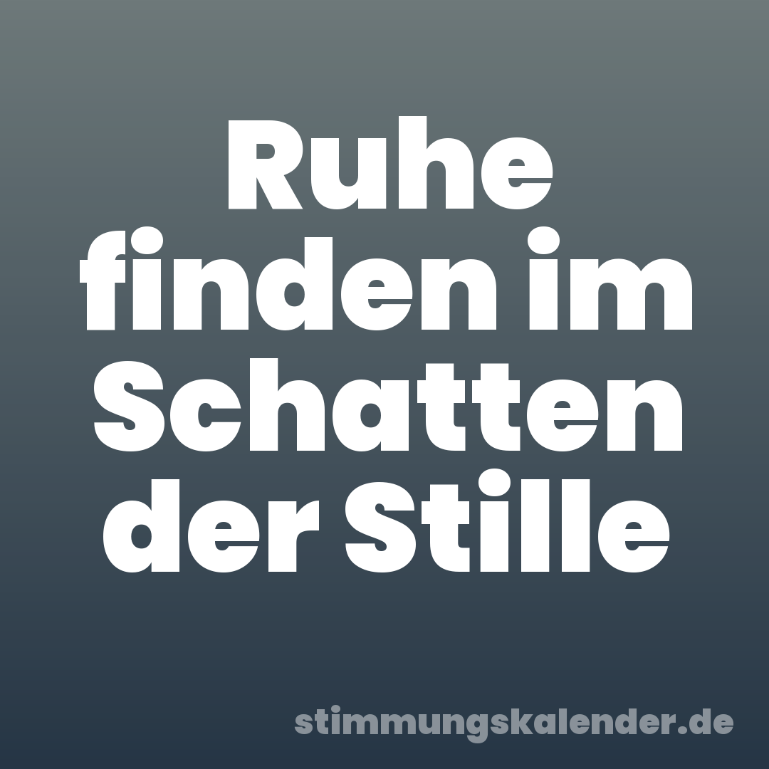 Ruhe finden im Schatten der Stille