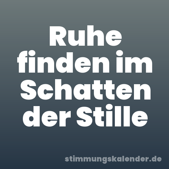 Ruhe finden im Schatten der Stille