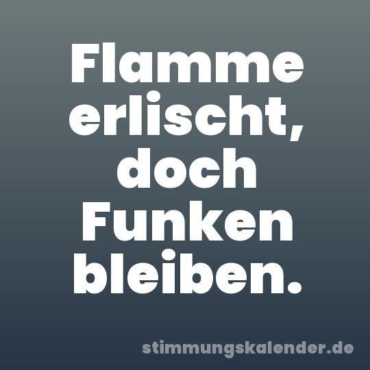 Flamme erlischt, doch Funken bleiben.