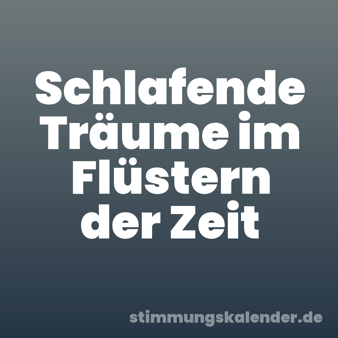 Schlafende Träume im Flüstern der Zeit