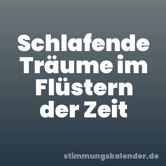 Schlafende Träume im Flüstern der Zeit