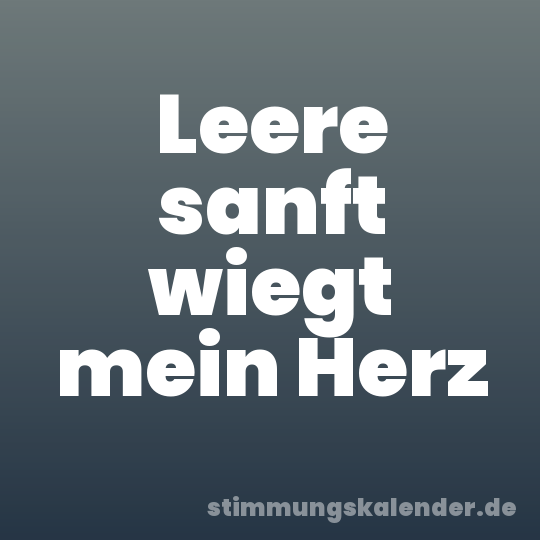 Leere sanft wiegt mein Herz