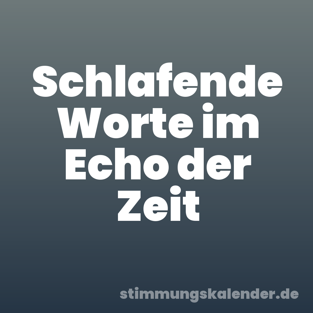 Schlafende Worte im Echo der Zeit