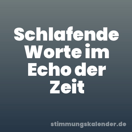Schlafende Worte im Echo der Zeit