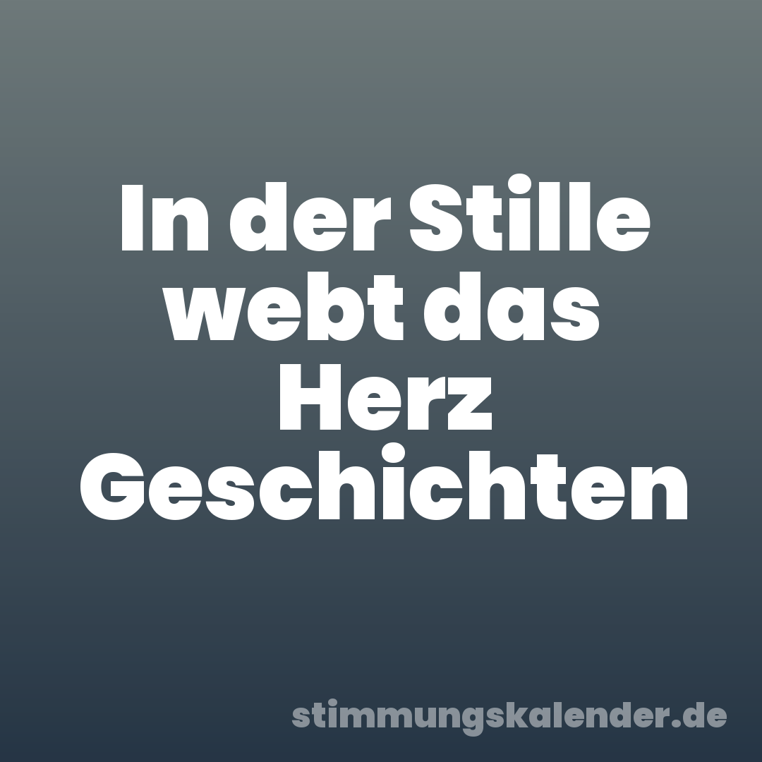 In der Stille webt das Herz Geschichten