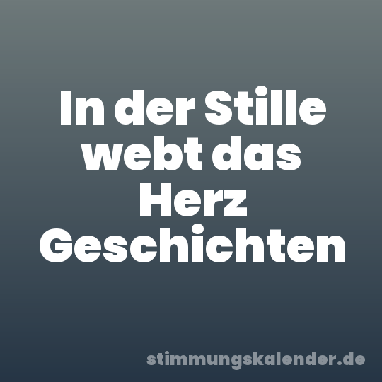 In der Stille webt das Herz Geschichten