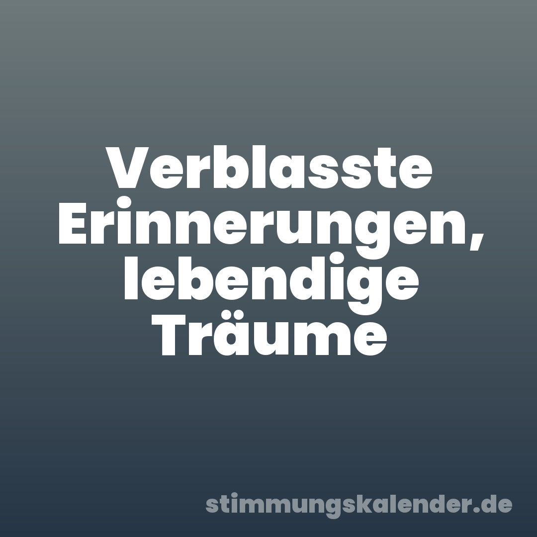 Verblasste Erinnerungen, lebendige Träume