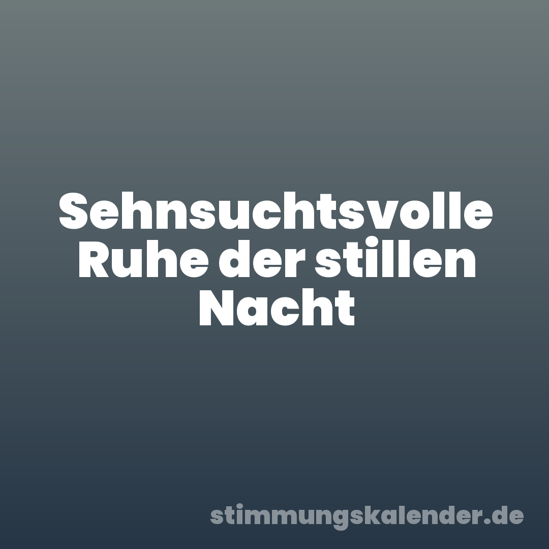 Sehnsuchtsvolle Ruhe der stillen Nacht