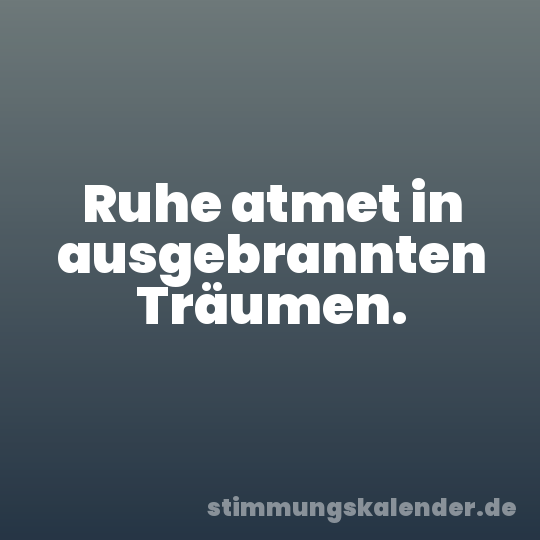 Ruhe atmet in ausgebrannten Träumen.