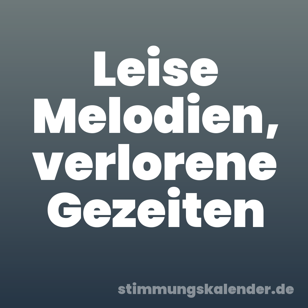 Leise Melodien, verlorene Gezeiten
