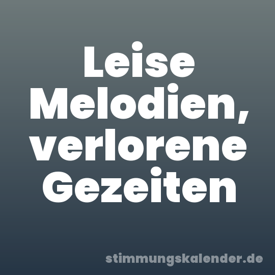 Leise Melodien, verlorene Gezeiten