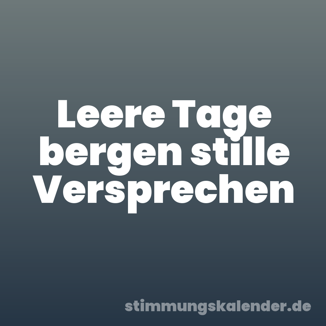 Leere Tage bergen stille Versprechen