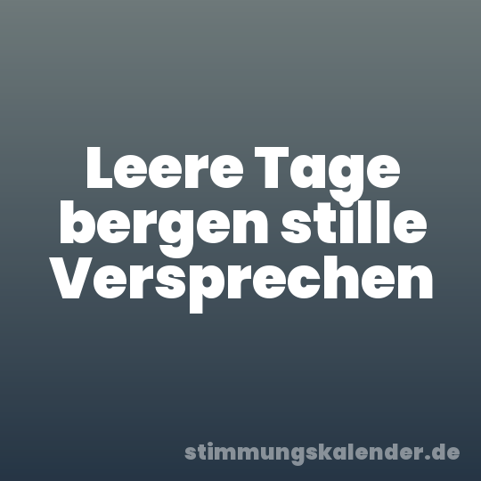 Leere Tage bergen stille Versprechen