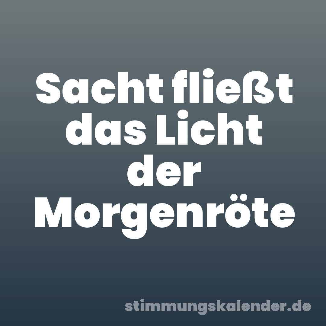 Sacht fließt das Licht der Morgenröte