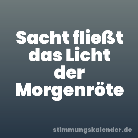 Sacht fließt das Licht der Morgenröte