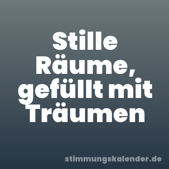 Stille Räume, gefüllt mit Träumen